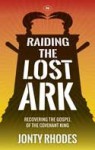 Raiding the Lost Ark: Recovering the Gospel of the Covenant King - Jonty Rhodes