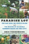 Paradise Lot: Two Plant Geeks, One-Tenth of an Acre, and the Making of an Edible Garden Oasis in the City - Eric Toensmeier, Jonathan Bates