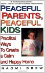 Peaceful Parents, Peaceful Kids: Practical Ways to Create a Calm and Happy Home - Naomi Drew