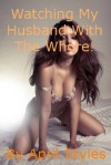 Watching My Husband with the Whore: A Roleplay Sex Erotic Short - April Styles