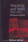 Theatre and War 1933-1945: Performance in Extremis - Michael Balfour