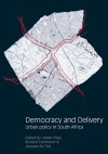 Democracy and Delivery: Urban Policy in South Africa - Udesh Pillay, Udesh Pillay, Richard Tomlinson