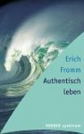 Authentisch leben - Erich Fromm, Rainer Funk