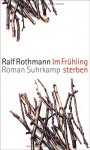 Im Frühling sterben: Roman - Ralf Rothmann