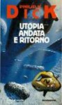 Utopia, andata e ritorno - Vittorio Curtoni, Philip K. Dick, Piero Anselmi