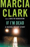 If I'm Dead: A Rachel Knight Story - Marcia Clark