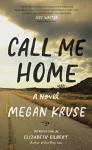 Call Me Home: A Novel - Megan Kruse, Elizabeth Gilbert