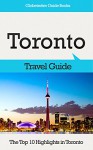 Toronto Travel Guide: The Top 10 Highlights in Toronto (Globetrotter Guide Books) - Marc Cook