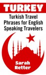 TURKEY: TURKISH TRAVEL PHRASES for ENGLISH SPEAKING TRAVELERS: The 1.000 phrases you need to be understood when traveling in Turkey - Sarah Retter, Turkish Dictionary