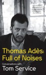 Thomas Ades: Full of Noises. by Thomas Ades and Tom Service - Thomas Ads