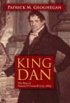 King Dan: The Rise of Daniel O'Connell 1775 - 1829 - Patrick M. Geoghegan