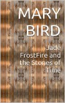 Jade FrostFire and the Stones of Time - Mary Bird