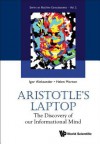 Aristotle's Laptop: The Discovery of Our Informational Mind - Igor Aleksander, Helen Morton