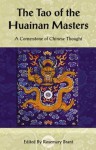 The Tao of the Huainan Masters: A Cornerstone of Chinese Thought - Abe Bellenteen, Rosemary Brant, Chou-Wing Chohan