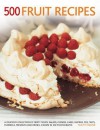 500 Fruit Recipes: A Delicious Collection of Fruity Soups, Salads, Cookies, Cakes, Pastries, Pies, Tarts, Puddings, Preserves and Drinks, Shown in 500 Photographs. - Felicity Forster