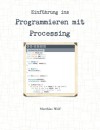 Einführung ins Programmieren mit Processing (German Edition) - Matthias Wolf