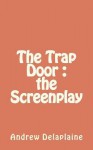 The Trap Door - The Screenplay - Andrew Delaplaine