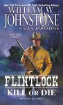 Kill or Die (Flintlock) - William W. Johnstone, J.A. Johnstone