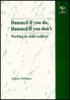 Damned If You Do, Damned If You Don't: Working in Child Welfare - Anthony McMahon