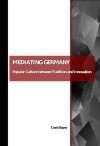 Mediating Germany: Popular Culture Between Tradition and Innovation - Gerd Bayer