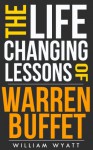 Warren Buffet: Life Changing Lessons! - Warren Buffet on How to Get Rich, Achieve Massive Success & Dominate Investing And Personal Finance (Warren Buffett, ... Value Investing, Finance, Success) - William Wyatt