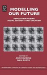 Modelling Our Future: Population Ageing, Social Security and Taxation - Ann Harding, Anil Gupta