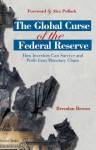 The Global Curse of the Federal Reserve: How Investors Can Survive and Profit From Monetary Chaos - Brendan Brown