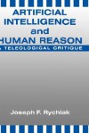 Artificial Intelligence and Human Reason: A Teleogical Critique - Joseph F. Rychlak