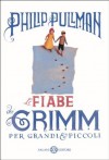 Le fiabe dei Grimm per grandi e piccoli - Philip Pullman, Giorgia Ulbar