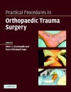 Practical Procedures in Orthopaedic Trauma Surgery: A Trainee's Companion - Peter V. Giannoudis, Hans-Christoph Pape