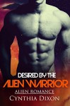 ALIEN ROMANCE: Desired by the Alien Warrior: Scifi Alien Invasion Abduction Romance (BBW Fantasy Alien Contact Anthologies & Collections) - Cynthia Dixon