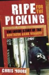 Ripe for the Picking: The Inside Story of the Northern Bank Robbery - Chris Moore