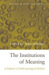 The Institutions of Meaning: A Defense of Anthropological Holism - Vincent Descombes, Stephen Adam Schwartz