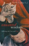 Unwanted Wisdom: Suffering, the Cross, and Hope - Paul Crowley