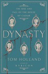 Dynasty: The Rise and Fall of the House of Caesar - Tom Holland