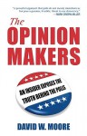 The Opinion Makers: An Insider Exposes the Truth Behind the Polls - David W. Moore