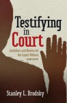 Testifying in Court: Guidelines and Maxims for the Expert Witness, Second Edition - Stanley L. Brodsky