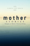 Mother Stories: Healing Through Our Mothers' Death and Dying - Carole Ann Drick