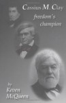 Cassius M. Clay: Freedom's Champion - Keven McQueen