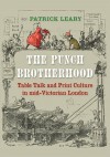 The Punch Brotherhood: Table Talk and Print Culture in Mid-Victorian London - Patrick Leary