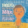 Hello, My Name Is Max and I Have Autism: An Insight Into the Autistic Mind - Max Miller