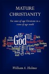 Mature Christianity: For Come-Of-Age Christians in a Come-Of-Age World - William A. Holmes