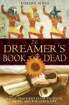 The Dreamer's Book of the Dead: A Soul Traveler's Guide to Death, Dying, and the Other Side - Robert Moss