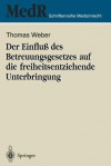 Der Einfluss Des Betreuungsgesetzes Auf Die Freiheitsentziehende Unterbringung - Thomas Weber