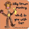 Silly Brown Monkey, What Do You Wish For? - Marianne Richmond