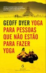 Yoga para pessoas que não estão para fazer yoga - Geoff Dyer