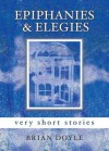 Epiphanies & Elegies: Very Short Stories - Brian Doyle