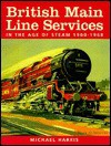 British Main Line Services in the Age of Steam 1900-1968 - Michael Harris