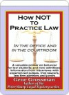 How NOT to Practice Law - in the Office and in the Courtroom - Gene Grossman