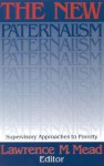 The New Paternalism: Supervisory Approaches to Poverty - Lawrence M. Mead